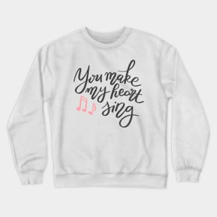 You make my heart sing Crewneck Sweatshirt